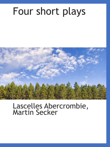 Four short plays (9781140233831) by Abercrombie, Lascelles; Martin Secker, .