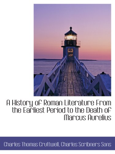 A History of Roman Literature From the Earliest Period to the Death of Marcus Aurelius (9781140235156) by Cruttwell, Charles Thomas; Charles Scribners Sons, .