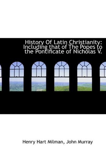 History Of Latin Christianity: Including that of The Popes to the Pontificate of Nicholas V. (9781140235347) by Milman, Henry Hart