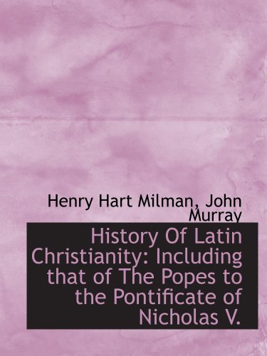History Of Latin Christianity: Including that of The Popes to the Pontificate of Nicholas V. (9781140235361) by John Murray, .; Milman, Henry Hart