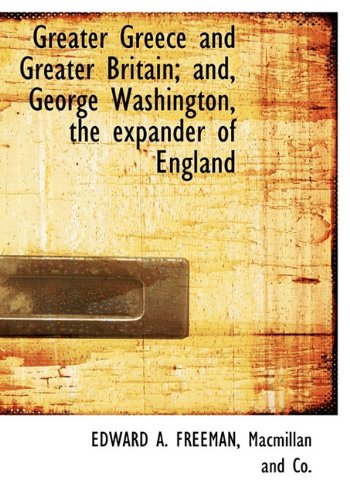 Greater Greece and Greater Britain; and, George Washington, the expander of England (9781140237860) by FREEMAN, EDWARD A.