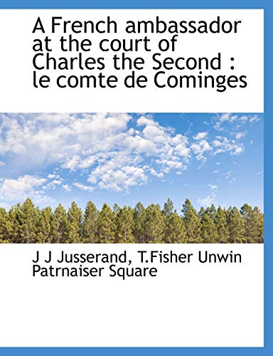 A French ambassador at the court of Charles the Second: le comte de Cominges (9781140239338) by Jusserand, J J