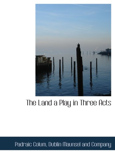 The Land a Play in Three Acts (9781140241843) by Colum, Padraic; Dublin Maunsel And Company, .