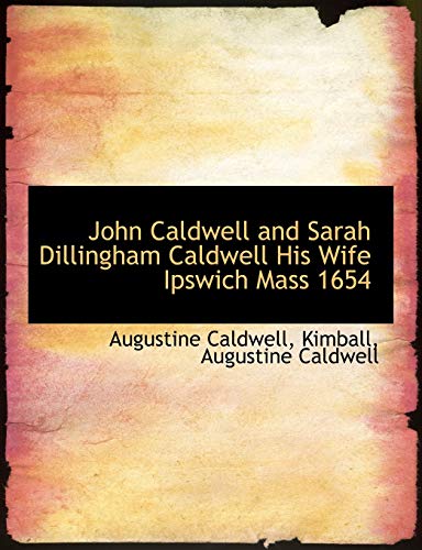 John Caldwell and Sarah Dillingham Caldwell His Wife Ipswich Mass 1654 (9781140243243) by Caldwell, Augustine