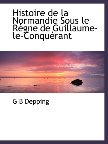 Stock image for Histoire de la Normandie Sous le Rgne de Guillaume-le-Conqurant for sale by Revaluation Books