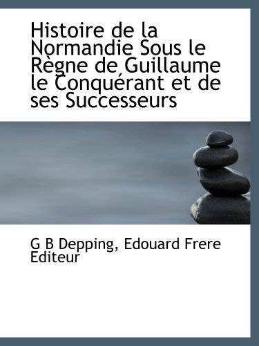 Imagen de archivo de Histoire de la Normandie Sous le Rgne de Guillaume le Conqurant et de ses Successeurs a la venta por Revaluation Books