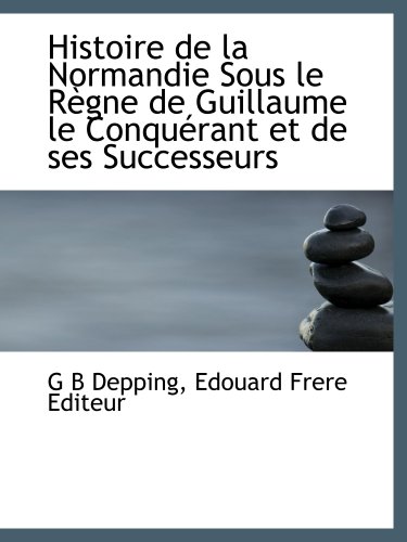 Stock image for Histoire de la Normandie Sous le Rgne de Guillaume le Conqurant et de ses Successeurs for sale by Revaluation Books