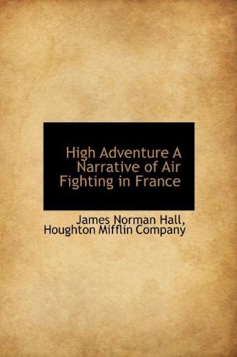 High Adventure A Narrative of Air Fighting in France (9781140245827) by Hall, James Norman