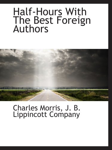 Half-Hours With The Best Foreign Authors (9781140246176) by Morris, Charles; J. B. Lippincott Company, .