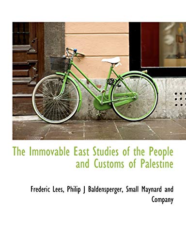 The Immovable East Studies of the People and Customs of Palestine (9781140248835) by Lees, Frederic; Baldensperger, Philip J