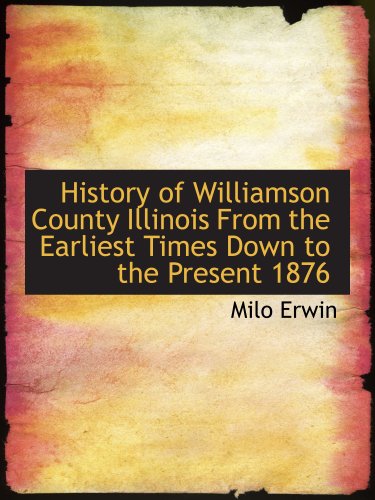 Stock image for History of Williamson County Illinois From the Earliest Times Down to the Present 1876 for sale by Revaluation Books