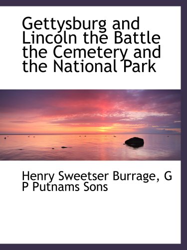 Gettysburg and Lincoln the Battle the Cemetery and the National Park (9781140252115) by Burrage, Henry Sweetser; G P Putnams Sons, .