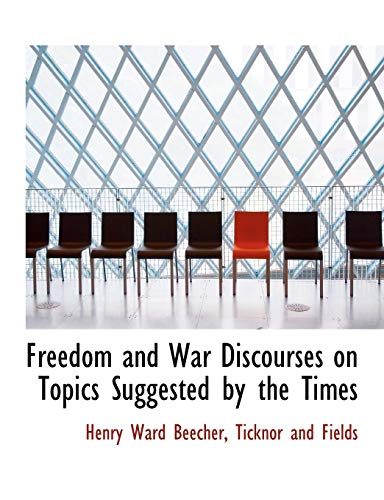 Freedom and War Discourses on Topics Suggested by the Times (9781140252252) by Beecher, Henry Ward
