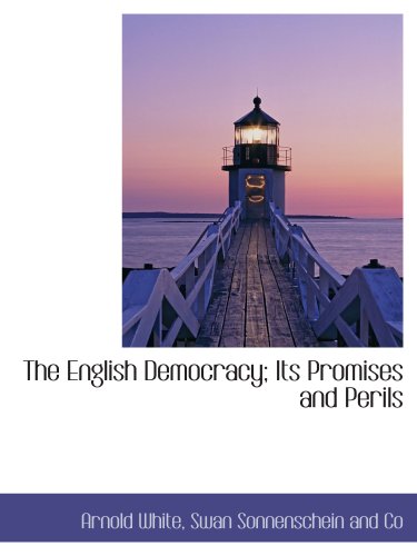 The English Democracy; Its Promises and Perils (9781140252856) by White, Arnold; Swan Sonnenschein And Co, .