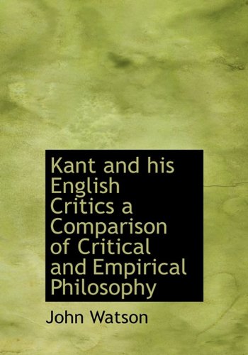 Kant and his English Critics a Comparison of Critical and Empirical Philosophy (9781140253259) by Watson, John