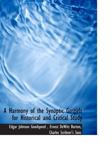 A Harmony of the Synoptic Gospels for Historical and Critical Study (9781140255628) by Goodspeed, Edgar Johnson; Burton, Ernest DeWitt; Charles Scribner's Sons, .