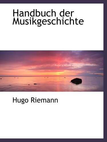 Handbuch der Musikgeschichte (German Edition) (9781140255741) by Riemann, Hugo