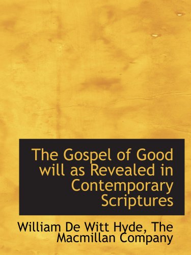 The Gospel of Good will as Revealed in Contemporary Scriptures (9781140256519) by The Macmillan Company, .; Hyde, William De Witt