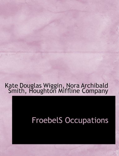 FroebelS Occupations (9781140257844) by Wiggin, Kate Douglas; Smith, Nora Archibald