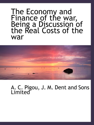 The Economy and Finance of the war, Being a Discussion of the Real Costs of the war (9781140258773) by Pigou, A. C.; J. M. Dent And Sons Limited, .