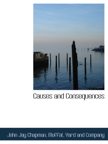 Causes and Consequences (9781140260455) by Moffat, Yard And Company, .; Chapman, John Jay