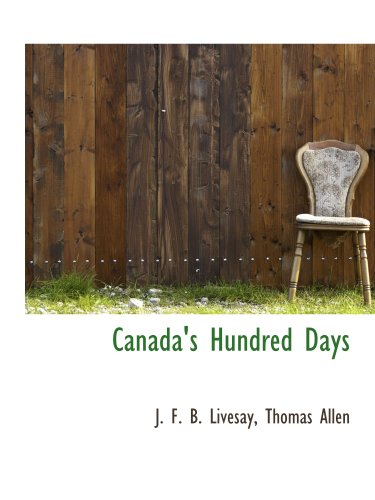 Canada's Hundred Days (9781140260561) by B. Livesay, J. F.; Thomas Allen, .