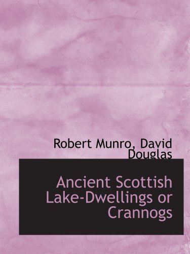 Ancient Scottish Lake-Dwellings or Crannogs (9781140261506) by Munro, Robert; David Douglas, .