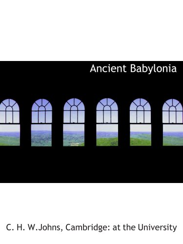 Ancient Babylonia (9781140261537) by W.Johns, C. H.; Cambridge: At The University, .