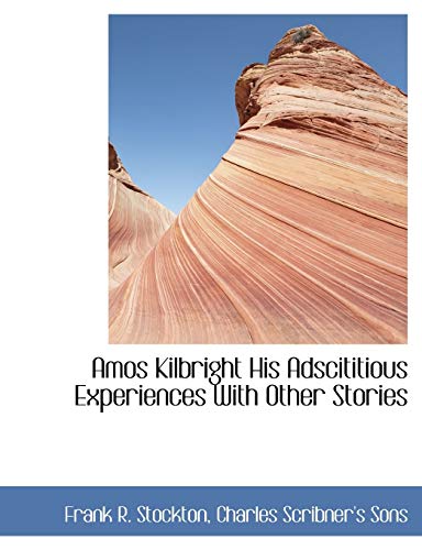 Amos Kilbright His Adscititious Experiences With Other Stories (9781140261551) by Stockton, Frank R.