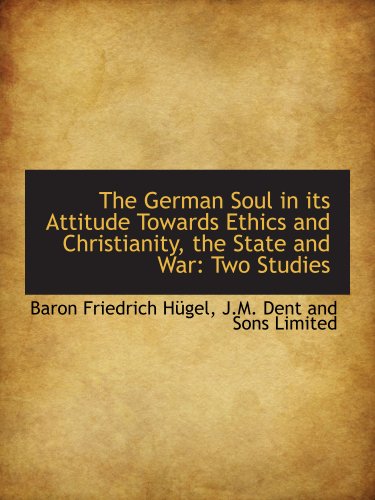 The German Soul in its Attitude Towards Ethics and Christianity, the State and War: Two Studies (9781140262145) by HÃ¼gel, Baron Friedrich; J.M. Dent And Sons Limited, .