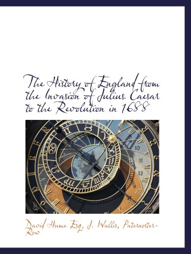 The History of England from the Invasion of Julius Caesar to the Revolution in 1688 (9781140262374) by Hume, David; J. Wallis, .; Paternoster-Row, .