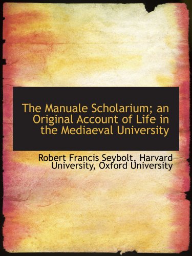 The Manuale Scholarium; an Original Account of Life in the Mediaeval University (9781140264774) by Harvard University, .; Oxford University, .; Seybolt, Robert Francis