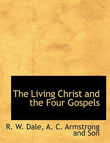 The Living Christ and the Four Gospels (9781140265917) by Dale, R. W.
