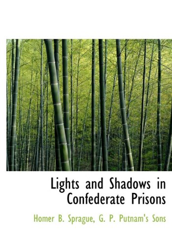 Lights and Shadows in Confederate Prisons - Homer Baxter Sprague