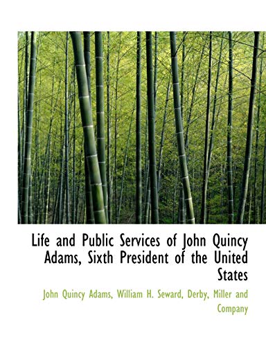 Life and Public Services of John Quincy Adams, Sixth President of the United States (9781140266723) by Adams, John Quincy; Seward, William H.