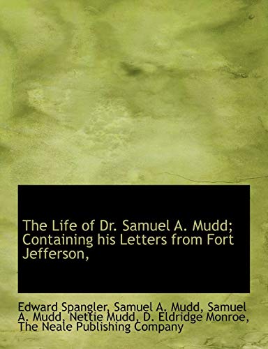 The Life of Dr. Samuel A. Mudd; Containing his Letters from Fort Jefferson, (9781140267058) by Spangler, Edward; Mudd, Samuel A.