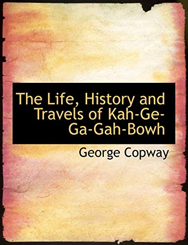 Stock image for The Life, History and Travels of Kah-Ge-Ga-Gah-Bowh for sale by Alplaus Books