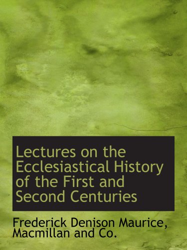 Lectures on the Ecclesiastical History of the First and Second Centuries (9781140268215) by Macmillan And Co., .; Maurice, Frederick Denison