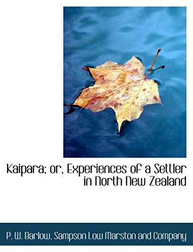 Kaipara; or, Experiences of a Settler in North New Zealand (9781140269427) by Barlow, P. W.