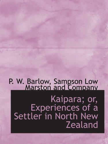 Kaipara; or, Experiences of a Settler in North New Zealand (9781140269434) by Barlow, P. W.; Sampson Low Marston And Company, .