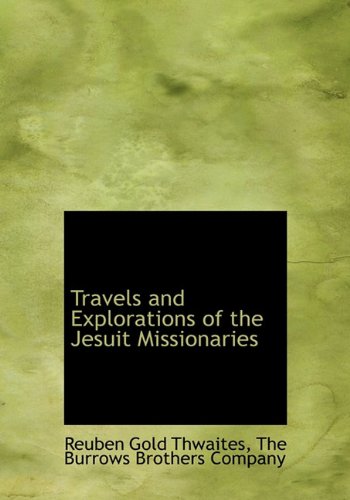 Travels and Explorations of the Jesuit Missionaries (9781140270393) by Thwaites, Reuben Gold