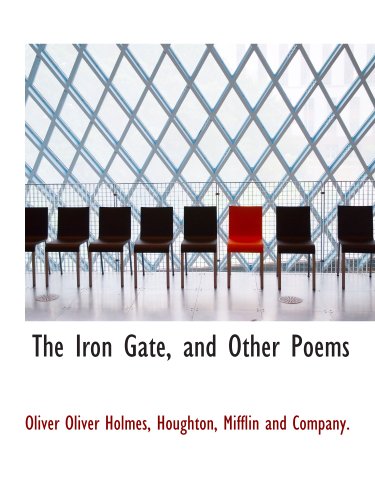 The Iron Gate, and Other Poems (9781140270737) by Holmes, Oliver Oliver; Houghton, Mifflin And Company., .