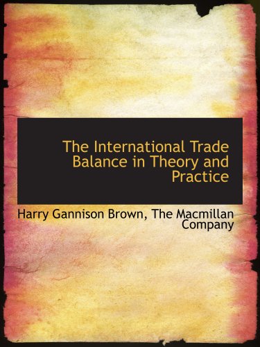 The International Trade Balance in Theory and Practice (9781140271277) by Brown, Harry Gannison; The Macmillan Company, .