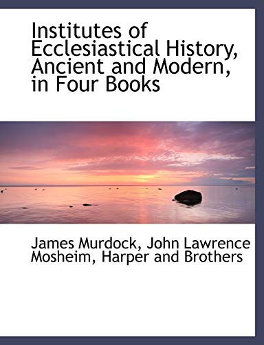 Institutes of Ecclesiastical History, Ancient and Modern, in Four Books (9781140271444) by Murdock, James; Mosheim, John Lawrence