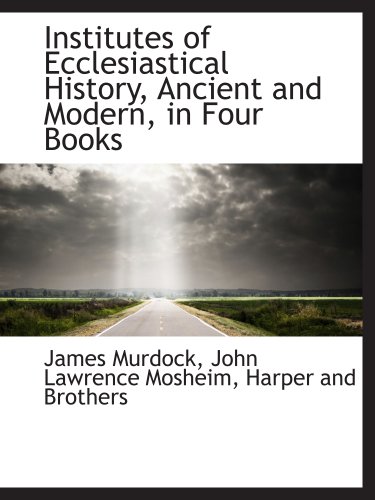 Institutes of Ecclesiastical History, Ancient and Modern, in Four Books (9781140271451) by Murdock, James; Mosheim, John Lawrence; Harper And Brothers, .