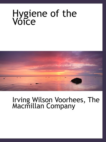 Hygiene of the Voice (9781140272793) by The Macmillan Company, .; Voorhees, Irving Wilson