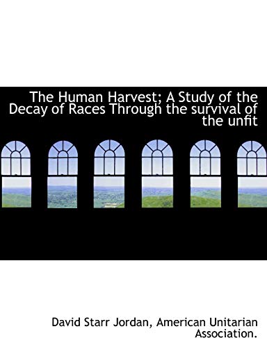 The Human Harvest; A Study of the Decay of Races Through the survival of the unfit - David Starr Jordan