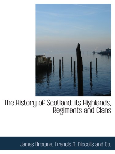 9781140273363: The History of Scotland; its Highlands, Regiments and Clans