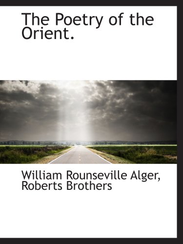 The Poetry of the Orient. (9781140274889) by Roberts Brothers, .; Alger, William Rounseville