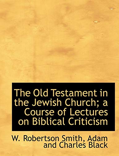 The Old Testament in the Jewish Church; a Course of Lectures on Biblical Criticism - Smith, W. Robertson
